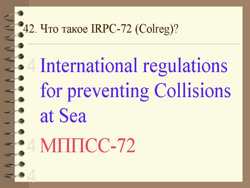 42. Что такое IRPC-72 (Colreg)? International regulations for preventing Collisions at Sea МППСС-72